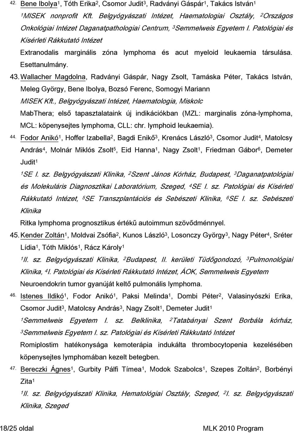 Patlógiai és Kísérleti Rákkutató Intézet Extrandalis marginális zóna lymphma és acut myelid leukaemia társulása. Esettanulmány. 43.