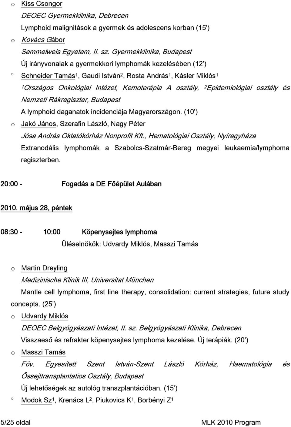 Epidemilógiai sztály és Nemzeti Rákregiszter, Budapest A lymphid daganatk incidenciája Magyarrszágn. (10 ) Jakó Jáns, Szerafin László, Nagy Péter Jósa András Oktatókórház Nnprfit Kft.