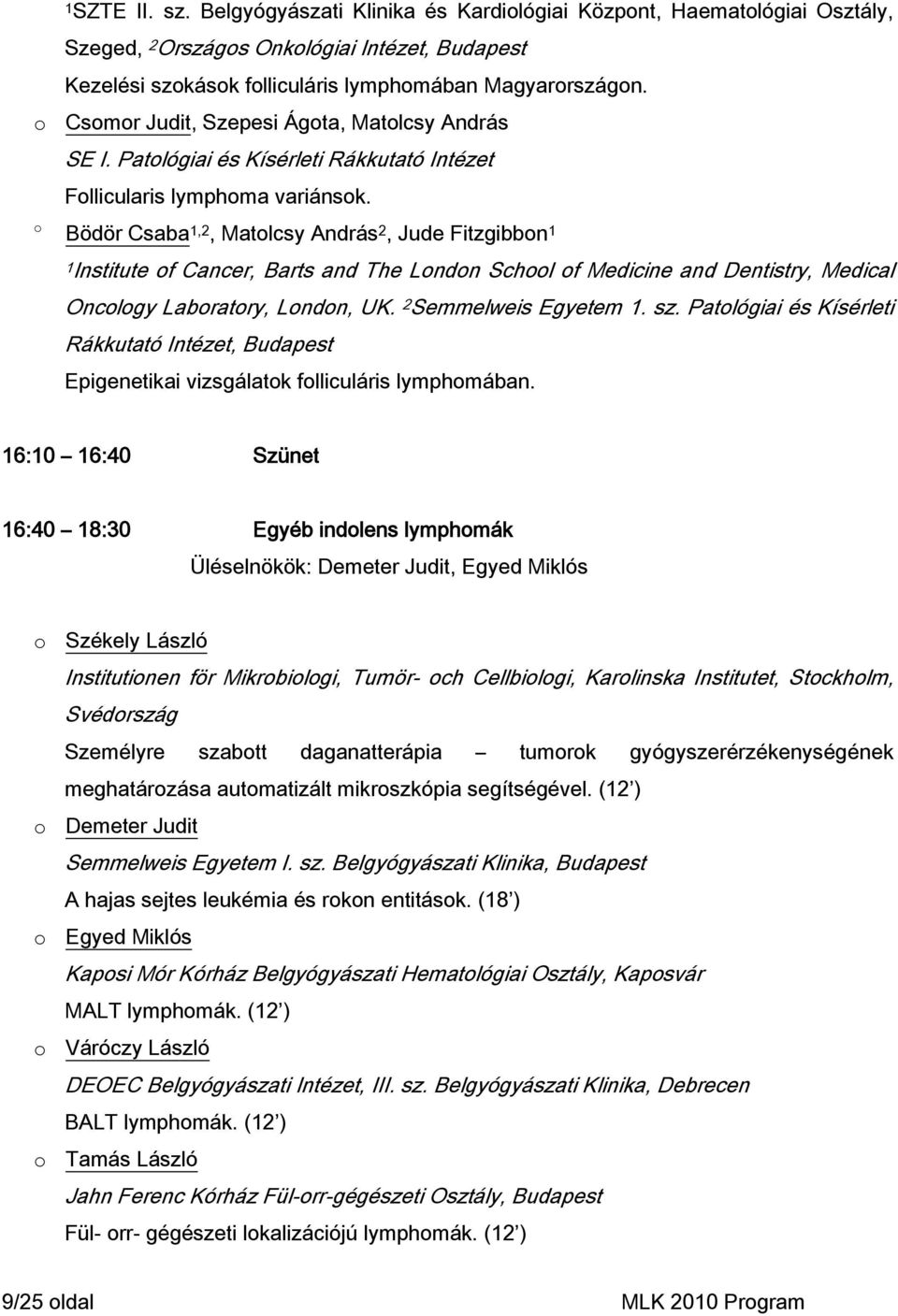 Bödör Csaba 1,2, Matlcsy András 2, Jude Fitzgibbn 1 1Institute f Cancer, Barts and The Lndn Schl f Medicine and Dentistry, Medical Onclgy Labratry, Lndn, UK. 2 Semmelweis Egyetem 1. sz.