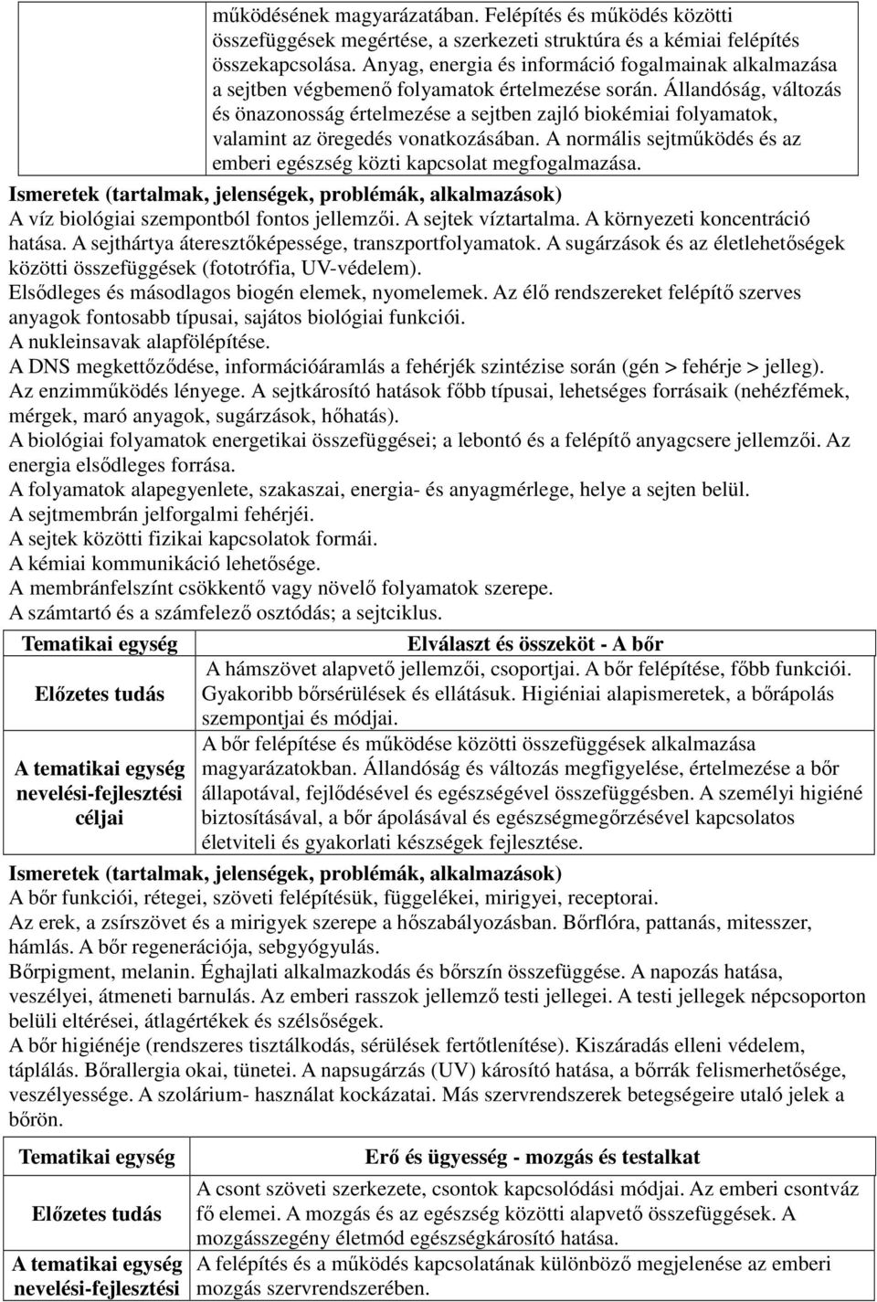 Állandóság, változás és önazonosság értelmezése a sejtben zajló biokémiai folyamatok, valamint az öregedés vonatkozásában. A normális sejtműködés és az emberi egészség közti kapcsolat megfogalmazása.