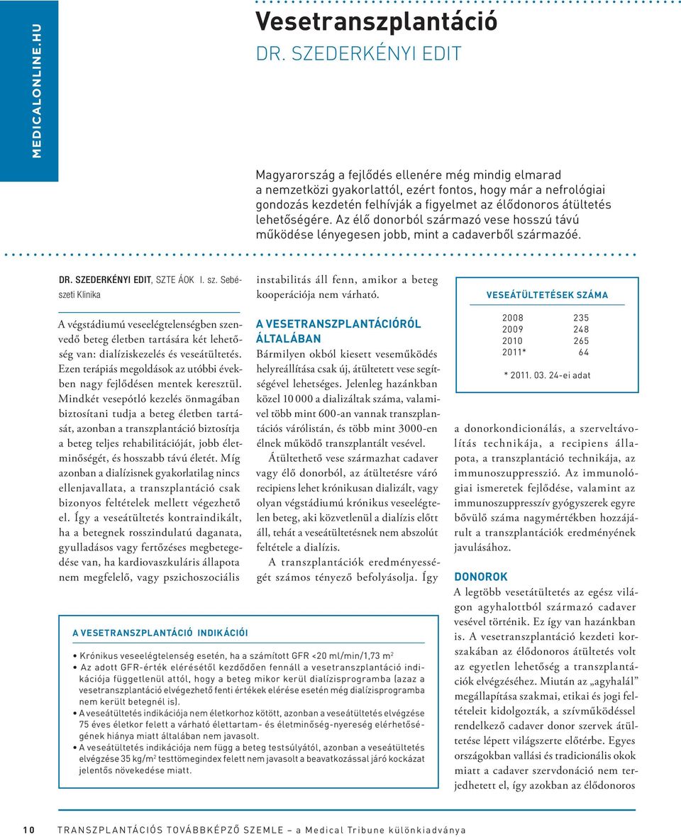 lehetőségére. Az élő donorból származó vese hosszú távú működése lényegesen jobb, mint a cadaverből származóé. Dr. Szederkényi Edit, SZTE ÁOK I. sz. Sebészeti Klinika instabilitás áll fenn, amikor a beteg kooperációja nem várható.