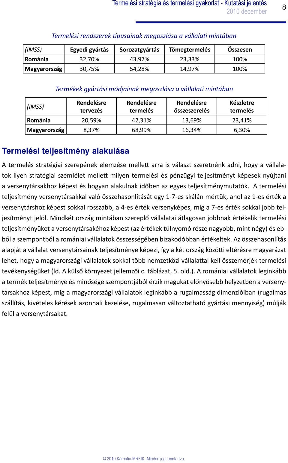 8,37% 68,99% 16,34% 6,30% Termelési teljesítmény alakulása A termelés stratégiai szerepének elemzése mellett arra is választ szeretnénk adni, hogy a vállalatok ilyen stratégiai szemlélet mellett