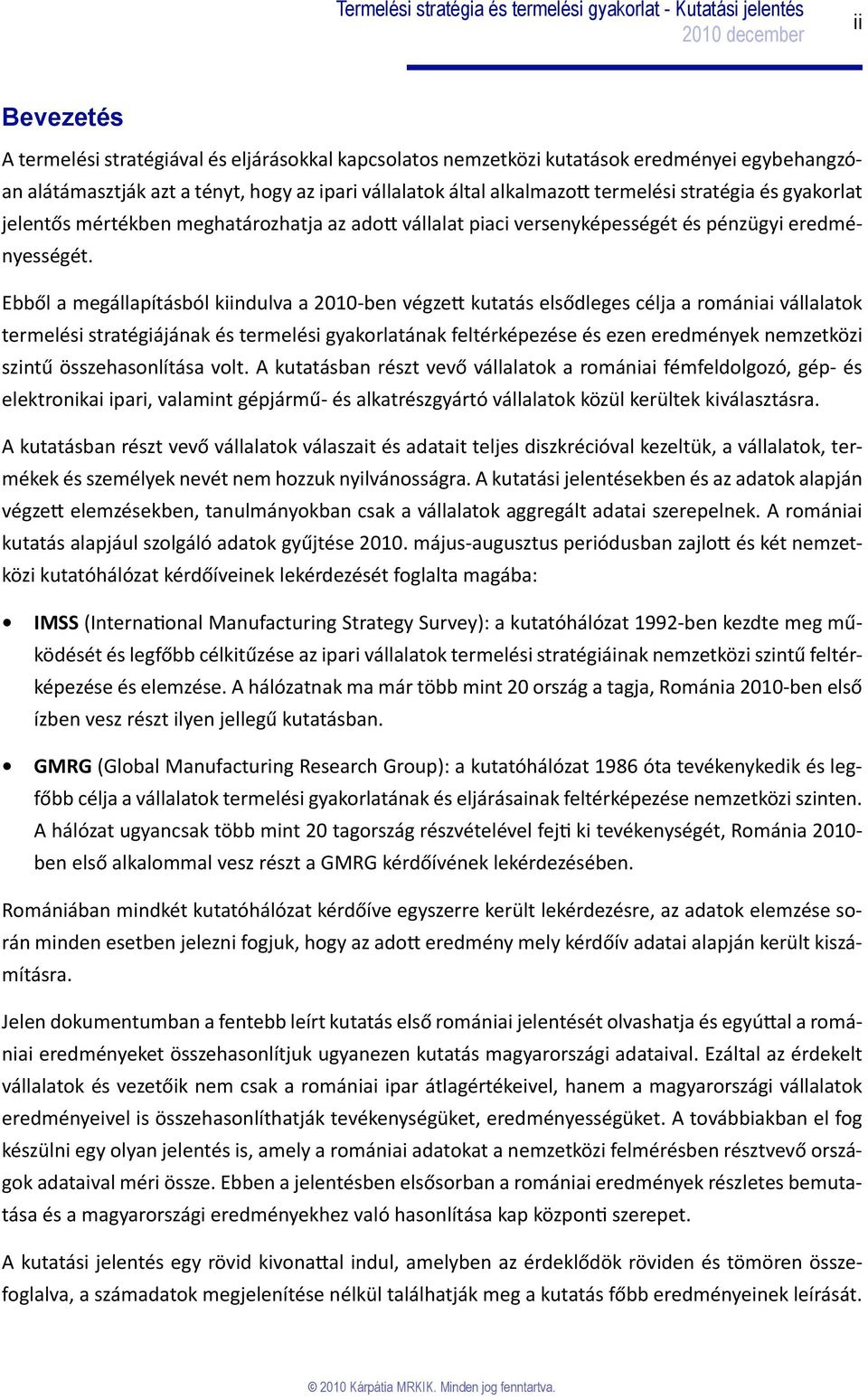Ebből a megállapításból kiindulva a 2010-ben végzett kutatás elsődleges célja a romániai vállalatok termelési stratégiájának és termelési gyakorlatának feltérképezése és ezen eredmények nemzetközi