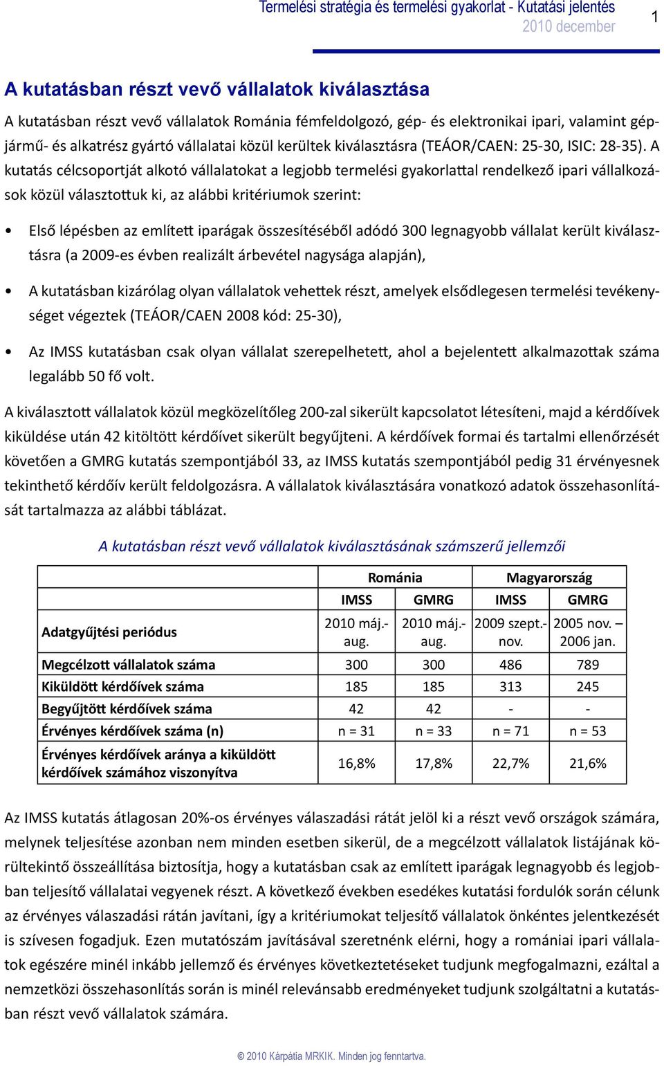 A kutatás célcsoportját alkotó vállalatokat a legjobb termelési gyakorlattal rendelkező ipari vállalkozások közül választottuk ki, az alábbi kritériumok szerint: Első lépésben az említett iparágak