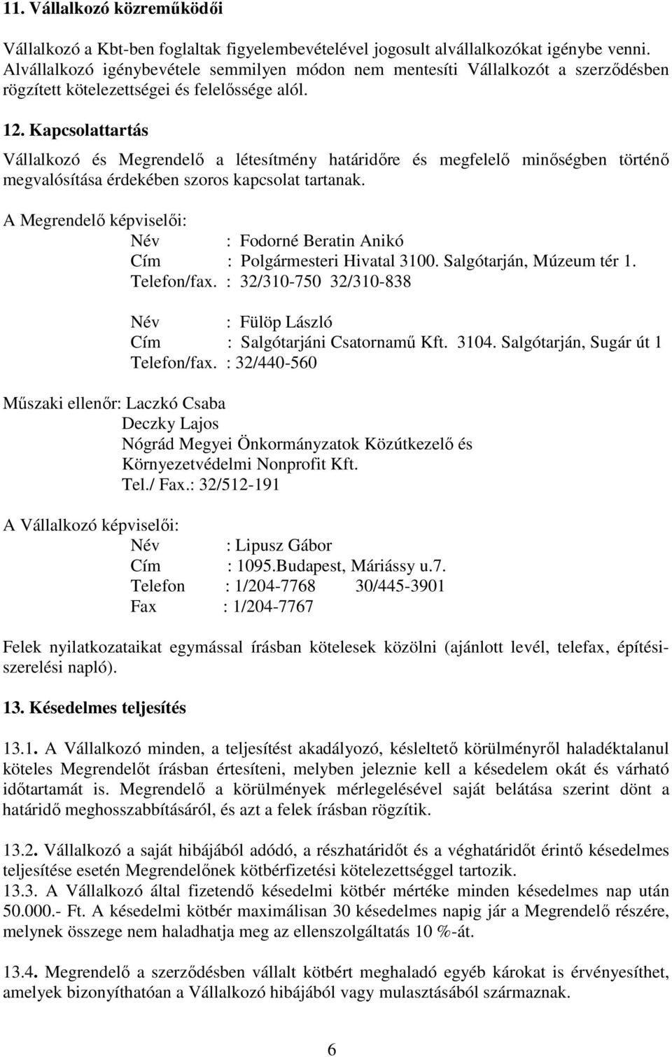 Kapcsolattartás Vállalkozó és Megrendelı a létesítmény határidıre és megfelelı minıségben történı megvalósítása érdekében szoros kapcsolat tartanak.