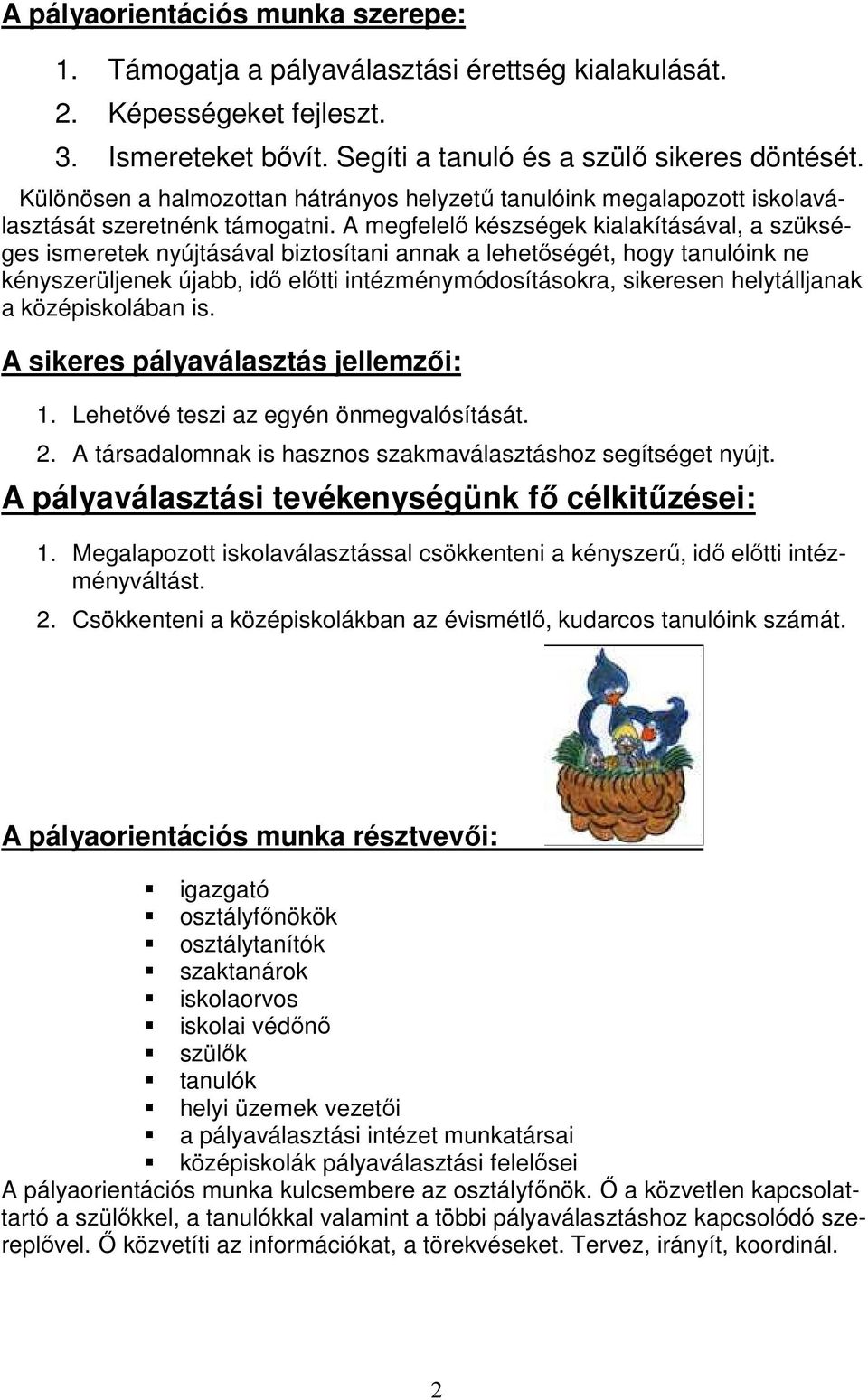 A megfelelő készségek kialakításával, a szükséges ismeretek nyújtásával biztosítani annak a lehetőségét, hogy tanulóink ne kényszerüljenek újabb, idő előtti intézménymódosításokra, sikeresen