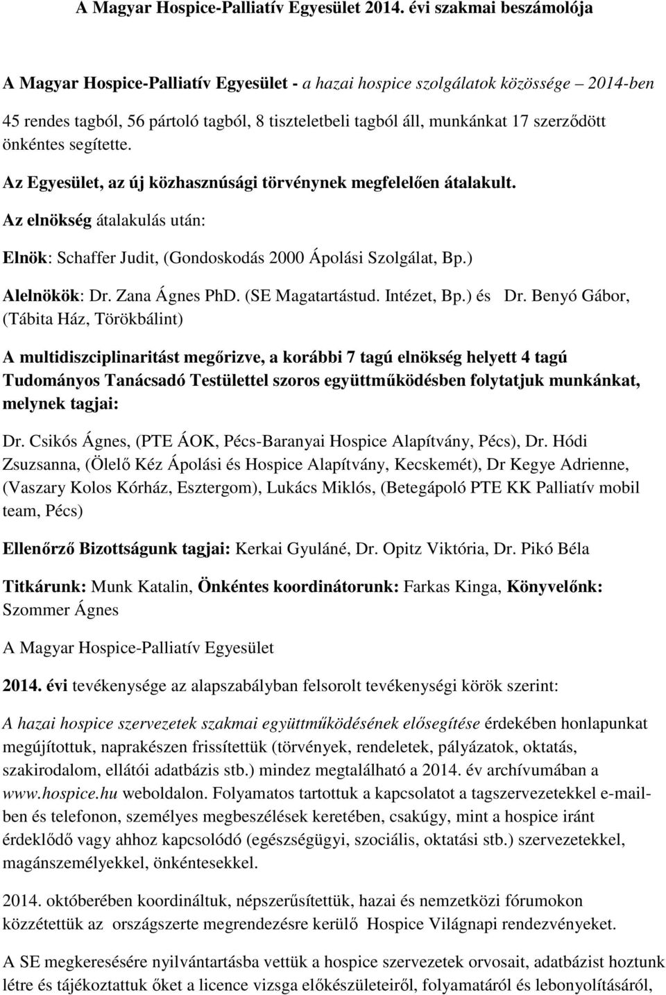 önkéntes segítette. Az Egyesület, az új közhasznúsági törvénynek megfelelően átalakult. Az elnökség átalakulás után: Elnök: Schaffer Judit, (Gondoskodás 2000 Ápolási Szolgálat, Bp.) Alelnökök: Dr.