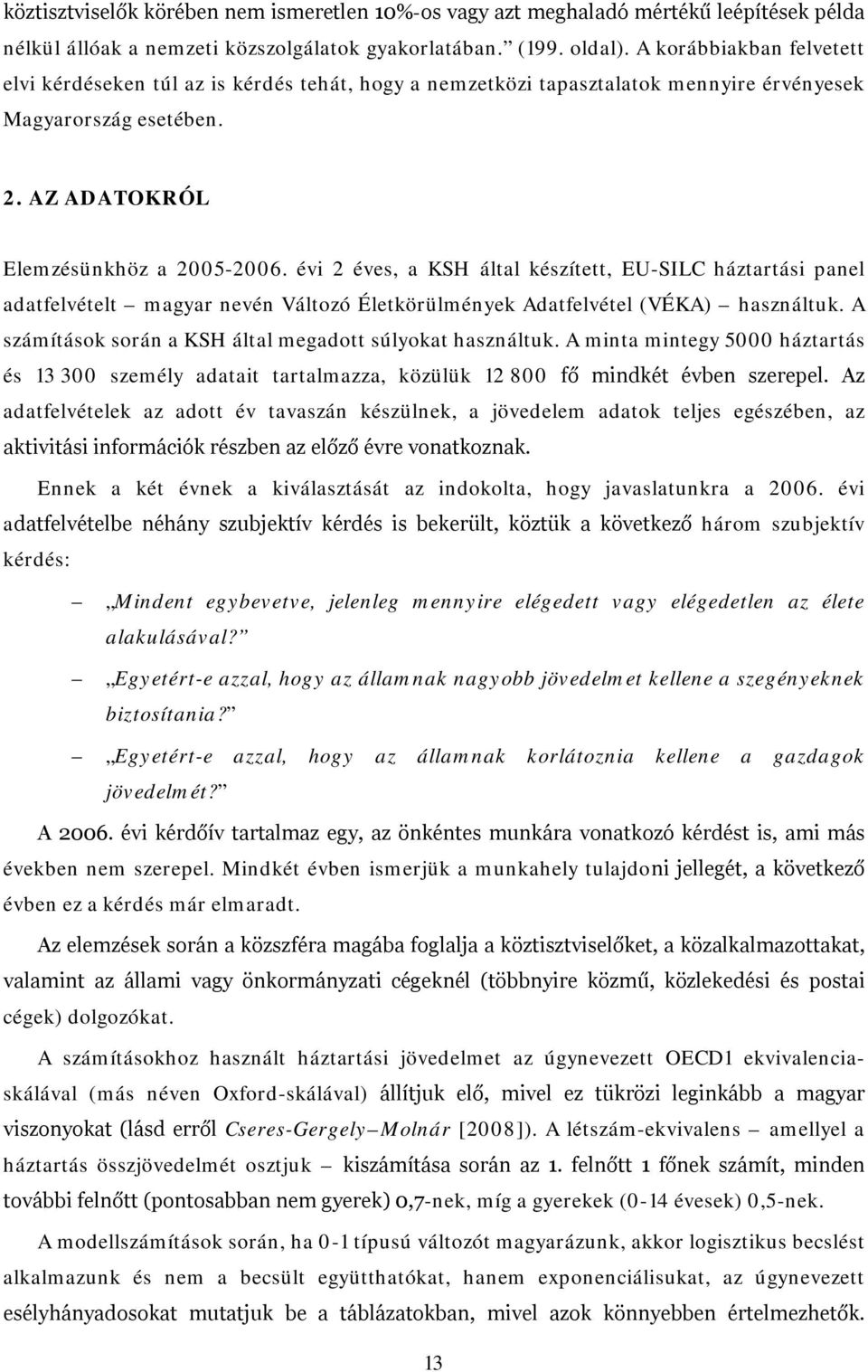 évi 2 éves, a KSH által készített, EU-SILC háztartási panel adatfelvételt magyar nevén Változó Életkörülmények Adatfelvétel (VÉKA) használtuk.