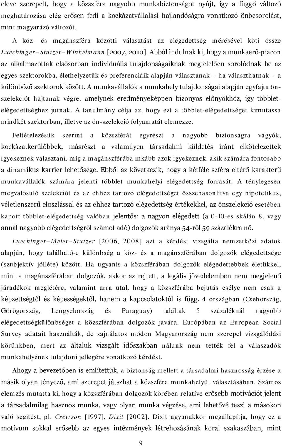 Abból indulnak ki, hogy a munkaerő-piacon az alkalmazottak elsősorban individuális tulajdonságaiknak megfelelően sorolódnak be az egyes szektorokba, élethelyzetük és preferenciáik alapján választanak