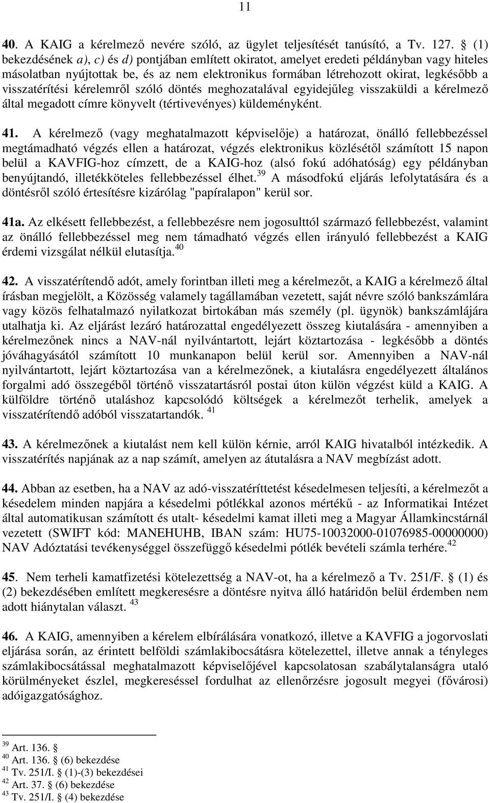 visszatérítési kérelemrıl szóló döntés meghozatalával egyidejőleg visszaküldi a kérelmezı által megadott címre könyvelt (tértivevényes) küldeményként. 41.