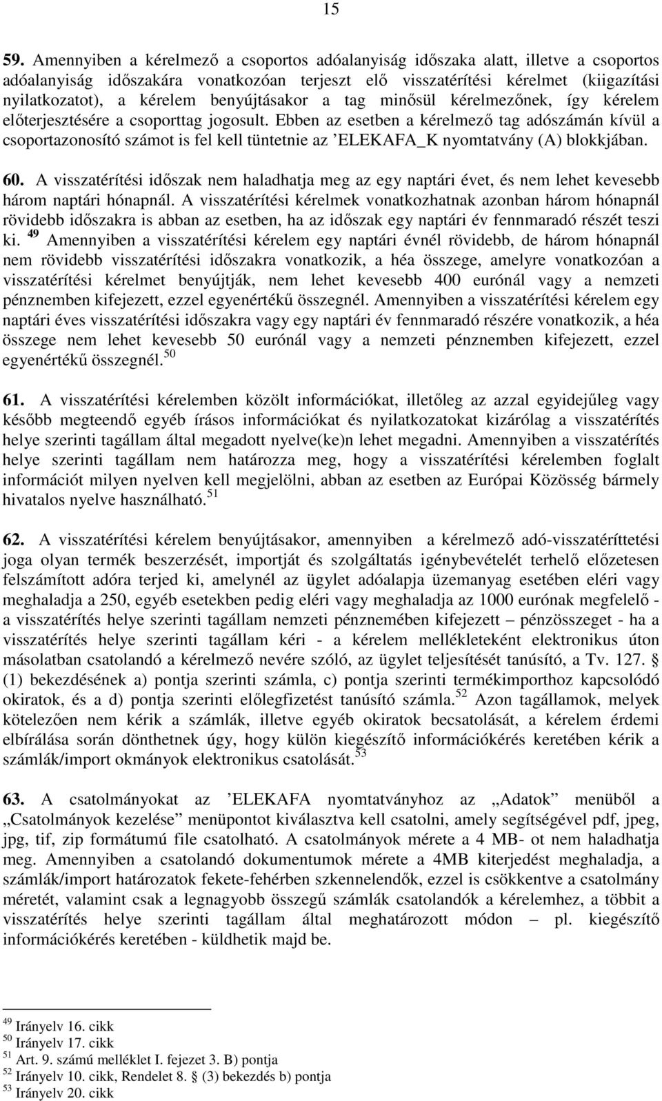 benyújtásakor a tag minısül kérelmezınek, így kérelem elıterjesztésére a csoporttag jogosult.