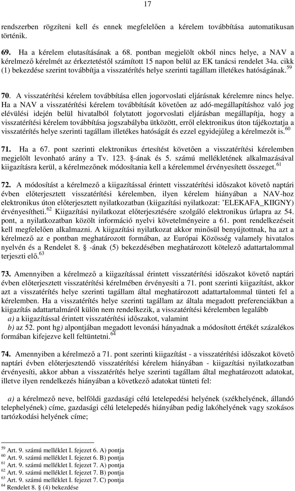 cikk (1) bekezdése szerint továbbítja a visszatérítés helye szerinti tagállam illetékes hatóságának. 59 70. A visszatérítési kérelem továbbítása ellen jogorvoslati eljárásnak kérelemre nincs helye.