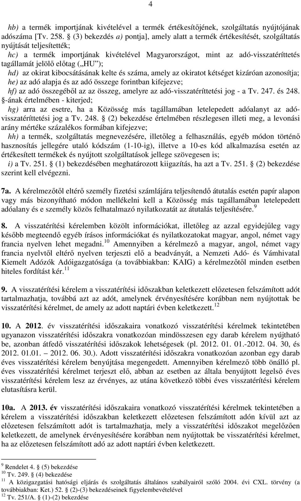 elıtag ( HU ); hd) az okirat kibocsátásának kelte és száma, amely az okiratot kétséget kizáróan azonosítja; he) az adó alapja és az adó összege forintban kifejezve; hf) az adó összegébıl az az