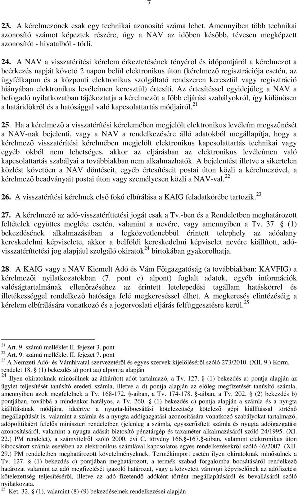 A NAV a visszatérítési kérelem érkeztetésének tényérıl és idıpontjáról a kérelmezıt a beérkezés napját követı 2 napon belül elektronikus úton (kérelmezı regisztrációja esetén, az ügyfélkapun és a
