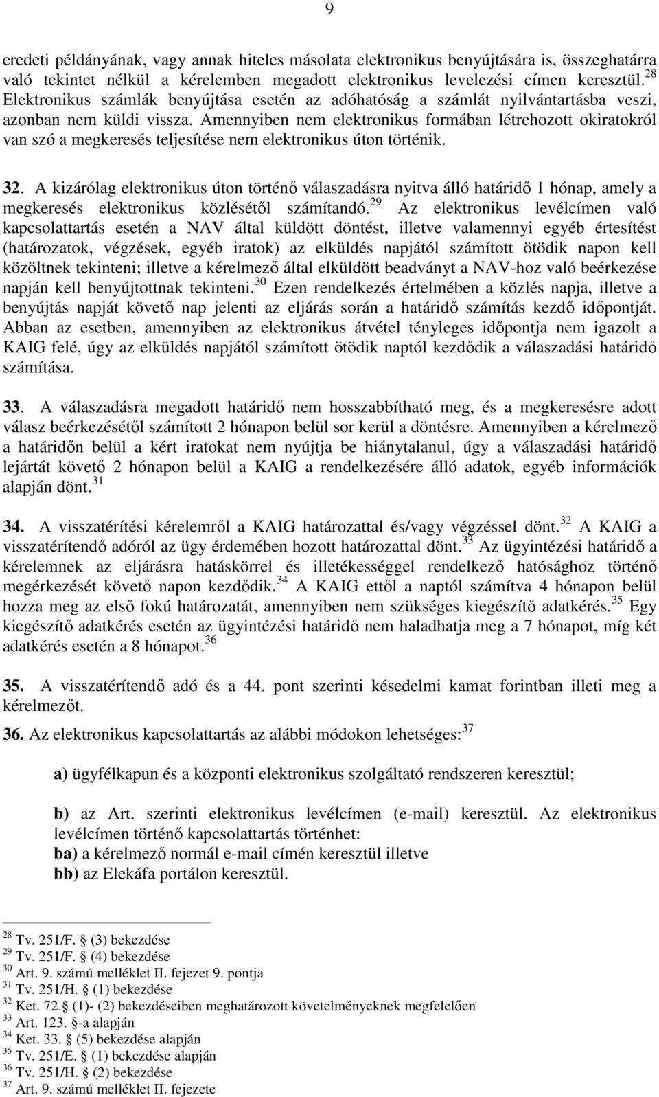 Amennyiben nem elektronikus formában létrehozott okiratokról van szó a megkeresés teljesítése nem elektronikus úton történik. 32.