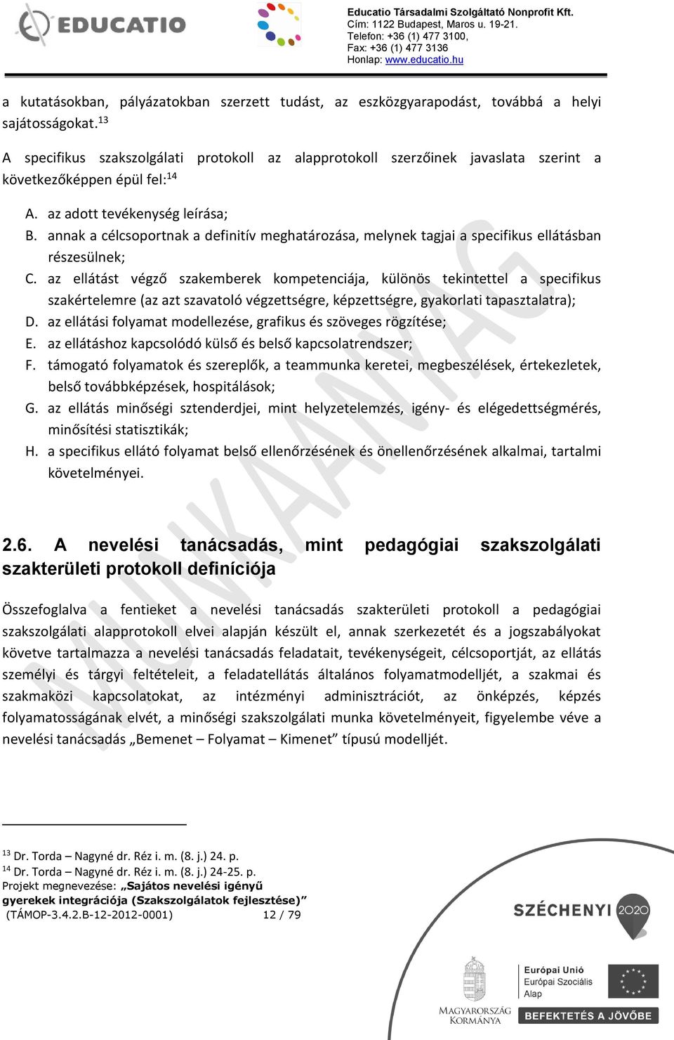 annak a célcsoportnak a definitív meghatározása, melynek tagjai a specifikus ellátásban részesülnek; C.