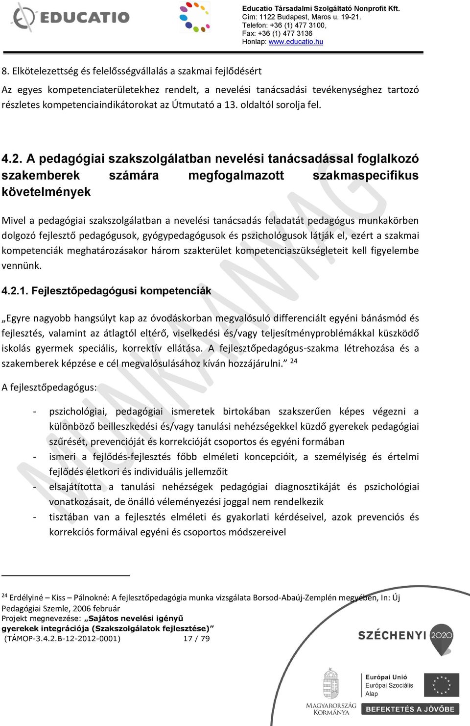 A pedagógiai szakszolgálatban nevelési tanácsadással foglalkozó szakemberek számára megfogalmazott szakmaspecifikus követelmények Mivel a pedagógiai szakszolgálatban a nevelési tanácsadás feladatát