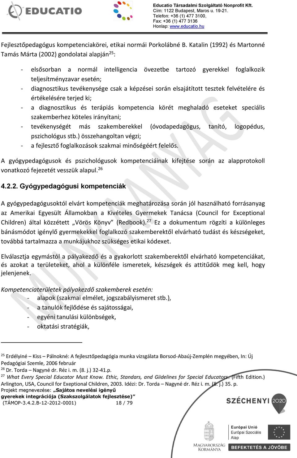 csak a képzései során elsajátított tesztek felvételére és értékelésére terjed ki; - a diagnosztikus és terápiás kompetencia körét meghaladó eseteket speciális szakemberhez köteles irányítani; -