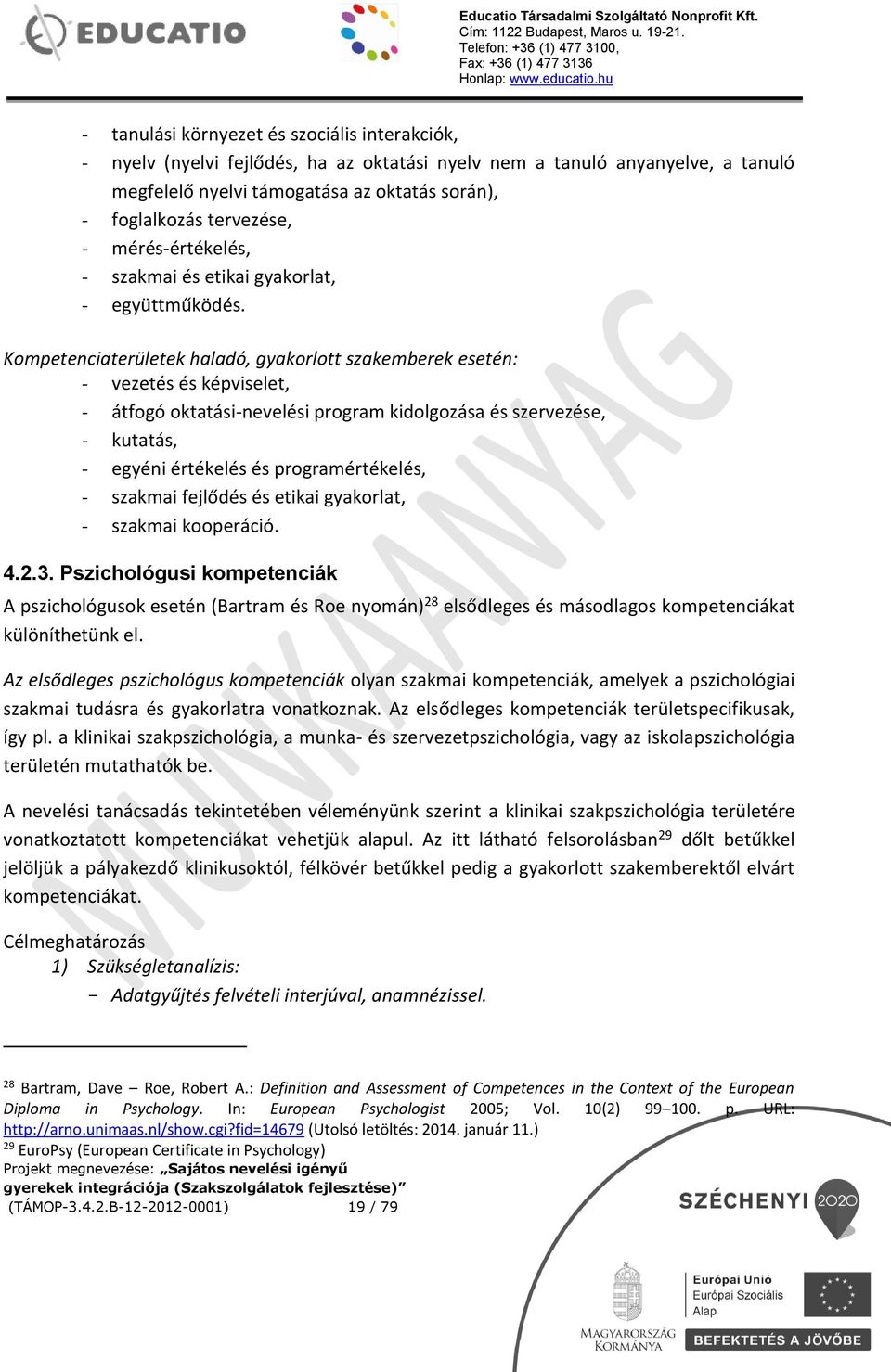 Kompetenciaterületek haladó, gyakorlott szakemberek esetén: - vezetés és képviselet, - átfogó oktatási-nevelési program kidolgozása és szervezése, - kutatás, - egyéni értékelés és programértékelés, -