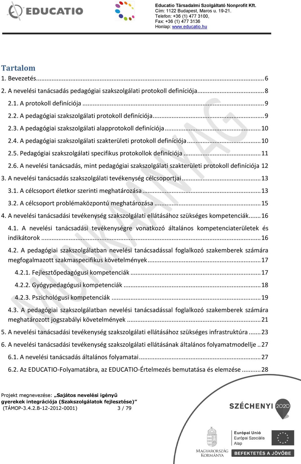 .. 11 2.6. A nevelési tanácsadás, mint pedagógiai szakszolgálati szakterületi protokoll definíciója 12 3. A nevelési tanácsadás szakszolgálati tevékenység célcsoportjai... 13 3.1. A célcsoport életkor szerinti meghatározása.
