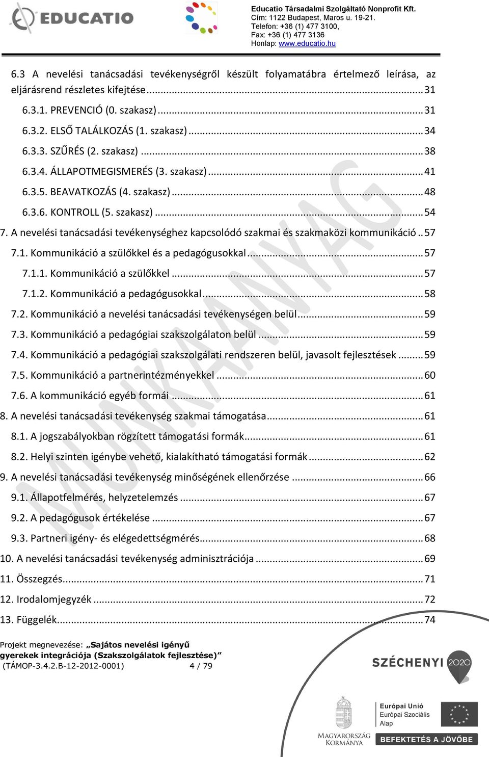 A nevelési tanácsadási tevékenységhez kapcsolódó szakmai és szakmaközi kommunikáció.. 57 7.1. Kommunikáció a szülőkkel és a pedagógusokkal... 57 7.1.1. Kommunikáció a szülőkkel... 57 7.1.2.