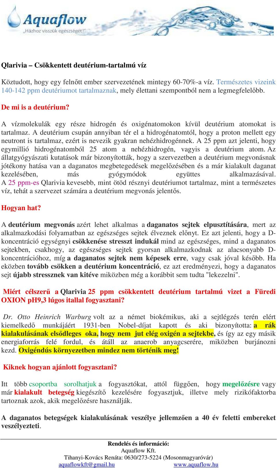 A vízmolekulák egy része hidrogén és oxigénatomokon kívül deutérium atomokat is tartalmaz.