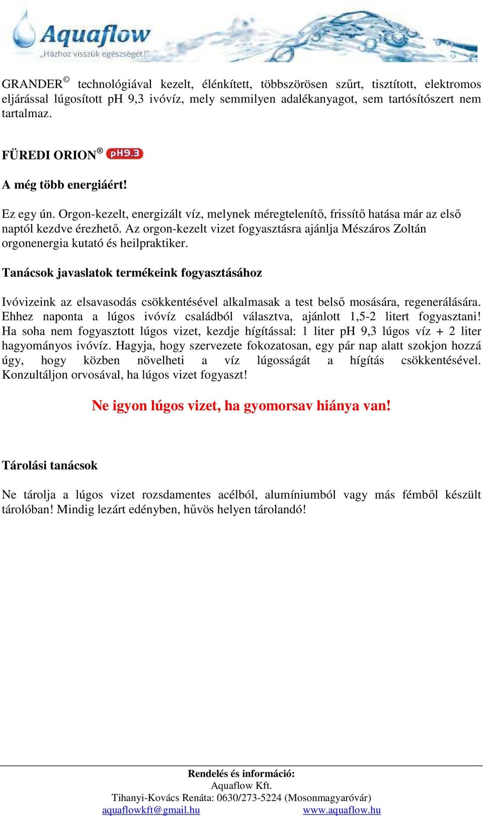 Az orgon-kezelt vizet fogyasztásra ajánlja Mészáros Zoltán orgonenergia kutató és heilpraktiker.