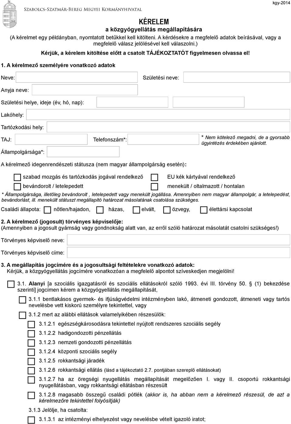 A kérelmező személyére vonatkozó adatok Neve: Születési neve: Anyja neve: Születési helye, ideje (év, hó, nap): Lakóhely: Tartózkodási hely: TAJ: Állampolgársága*: Telefonszám*: * Nem kötelező