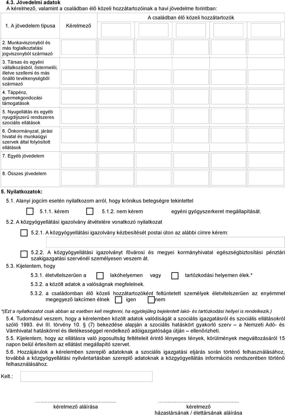 Táppénz, gyermekgondozási támogatások 5. Nyugellátás és egyéb nyugdíjszerű rendszeres szociális ellátások 6. Önkormányzat, járási hivatal és munkaügyi szervek által folyósított ellátások 7.