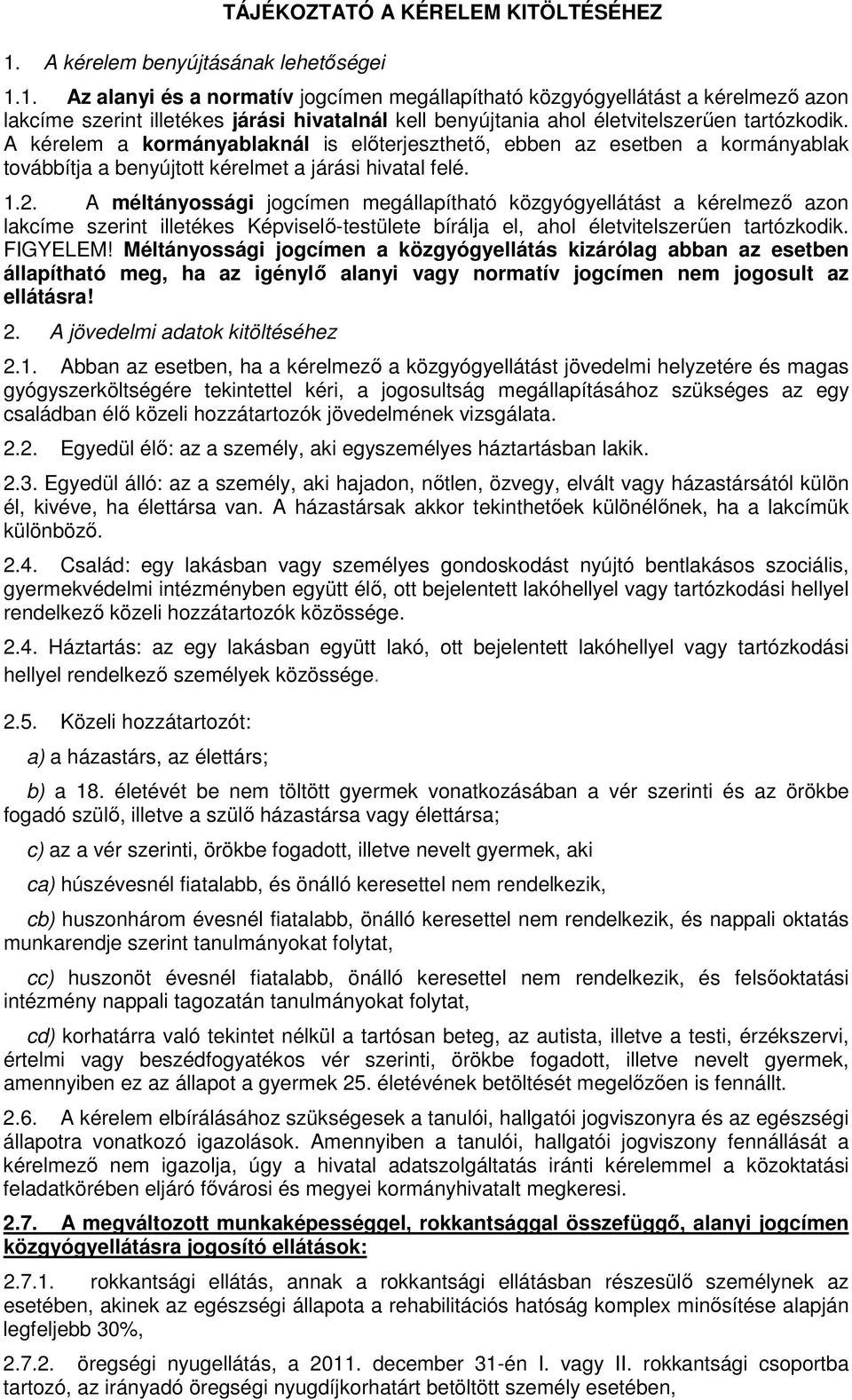 A méltányossági jogcímen megállapítható közgyógyellátást a kérelmező azon lakcíme szerint illetékes Képviselő-testülete bírálja el, ahol életvitelszerűen tartózkodik. FIGYELEM!