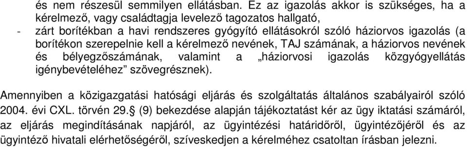 borítékon szerepelnie kell a kérelmező nevének, TAJ számának, a háziorvos nevének és bélyegzőszámának, valamint a háziorvosi igazolás közgyógyellátás igénybevételéhez szövegrésznek).