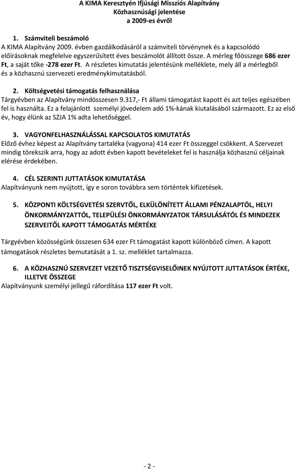 A részletes kimutatás jelentésünk melléklete, mely áll a mérlegből és a közhasznú szervezeti eredménykimutatásból. 2. Költségvetési támogatás felhasználása Tárgyévben az Alapítvány mindösszesen 9.