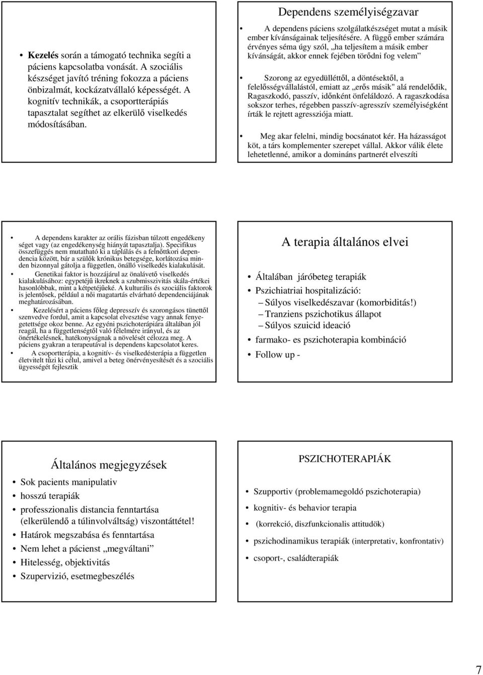 A függő ember számára érvényes séma úgy szól, ha teljesítem a másik ember kívánságát, akkor ennek fejében törődni fog velem Szorong az egyedülléttől, a döntésektől, a felelősségvállalástól, emiatt az