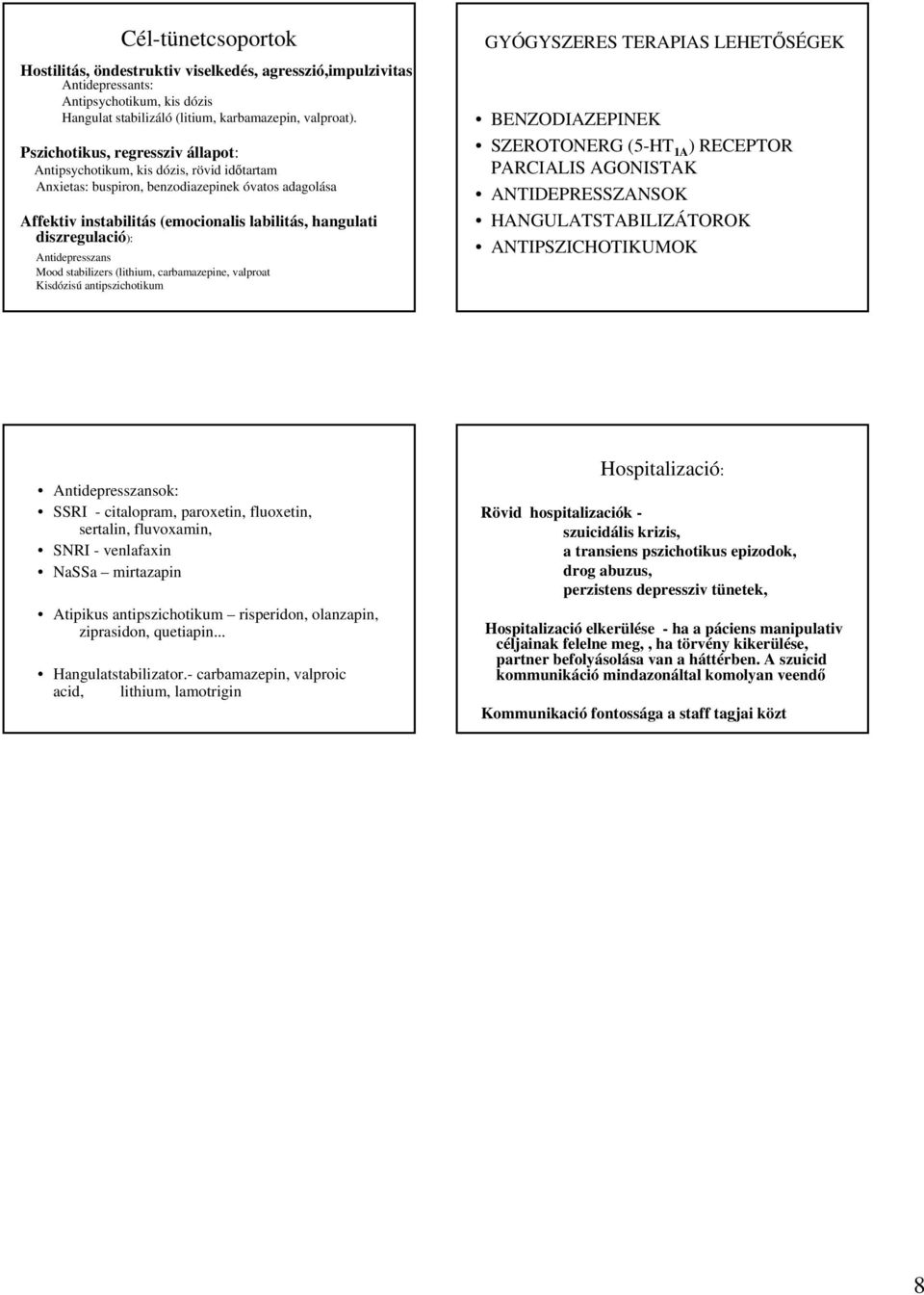 diszregulació): Antidepresszans Mood stabilizers (lithium, carbamazepine, valproat Kisdózisú antipszichotikum GYÓGYSZERES TERAPIAS LEHETŐSÉGEK BENZODIAZEPINEK SZEROTONERG (5-HT 1A ) RECEPTOR