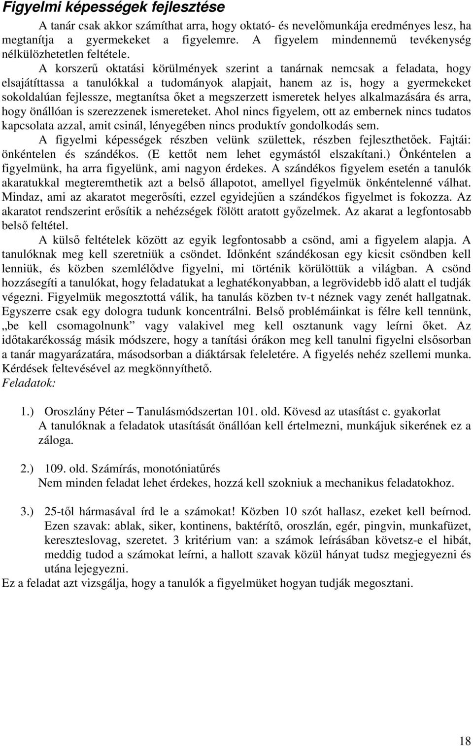 A korszerű oktatási körülmények szerint a tanárnak nemcsak a feladata, hogy elsajátíttassa a tanulókkal a tudományok alapjait, hanem az is, hogy a gyermekeket sokoldalúan fejlessze, megtanítsa őket a