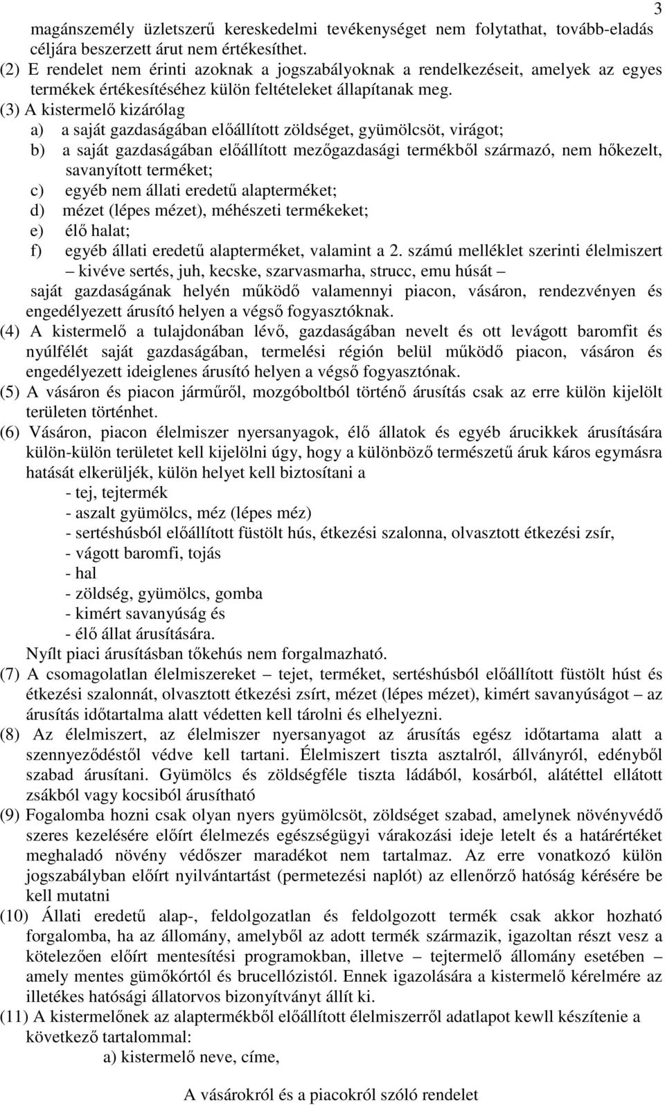 (3) A kistermelő kizárólag a) a saját gazdaságában előállított zöldséget, gyümölcsöt, virágot; b) a saját gazdaságában előállított mezőgazdasági termékből származó, nem hőkezelt, savanyított