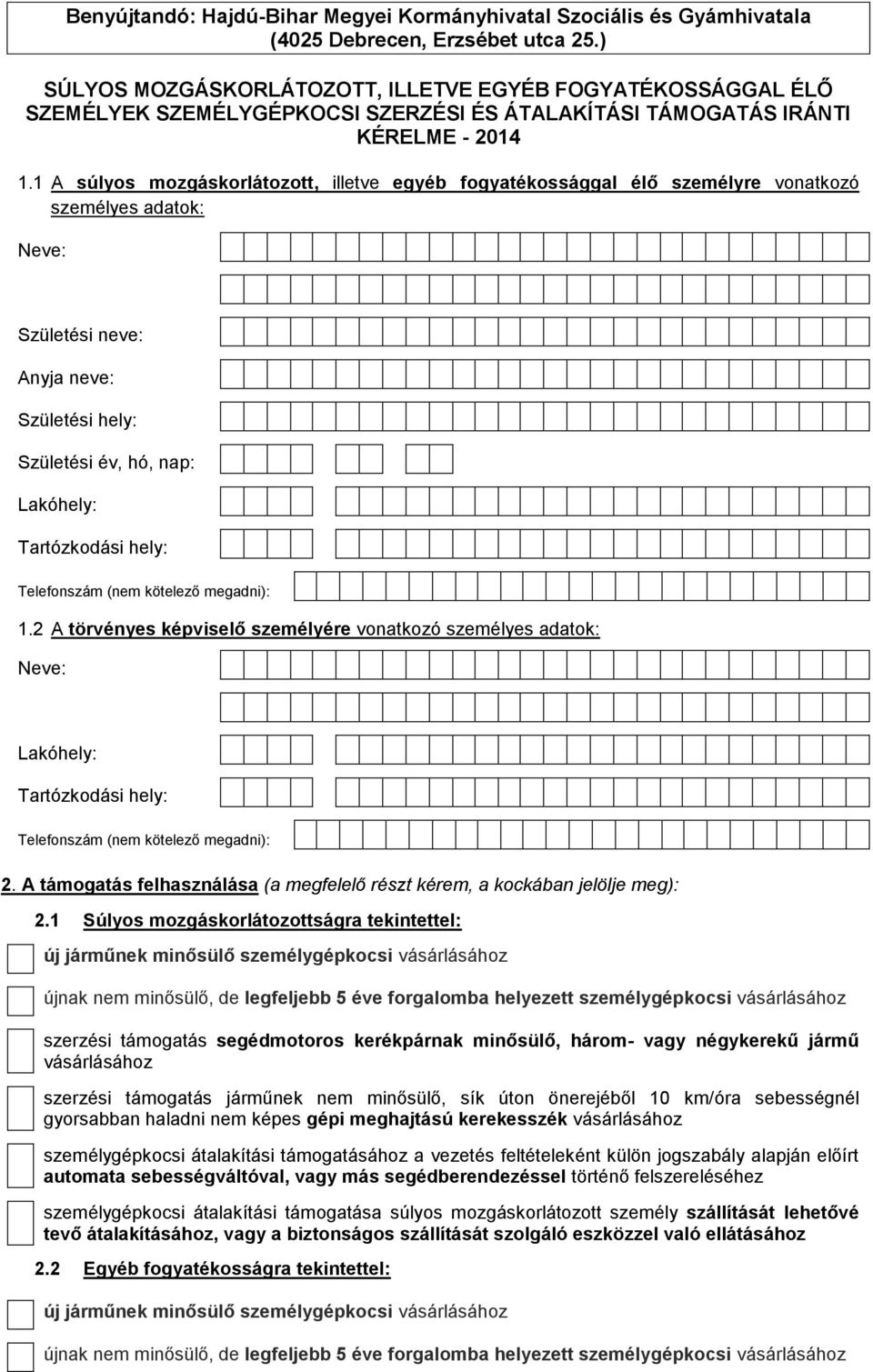1 A súlyos mozgáskorlátozott, illetve egyéb fogyatékossággal élő személyre vonatkozó személyes adatok: Születési neve: Anyja neve: Születési hely: Lakóhely: Tartózkodási hely: Telefonszám ( kötelező
