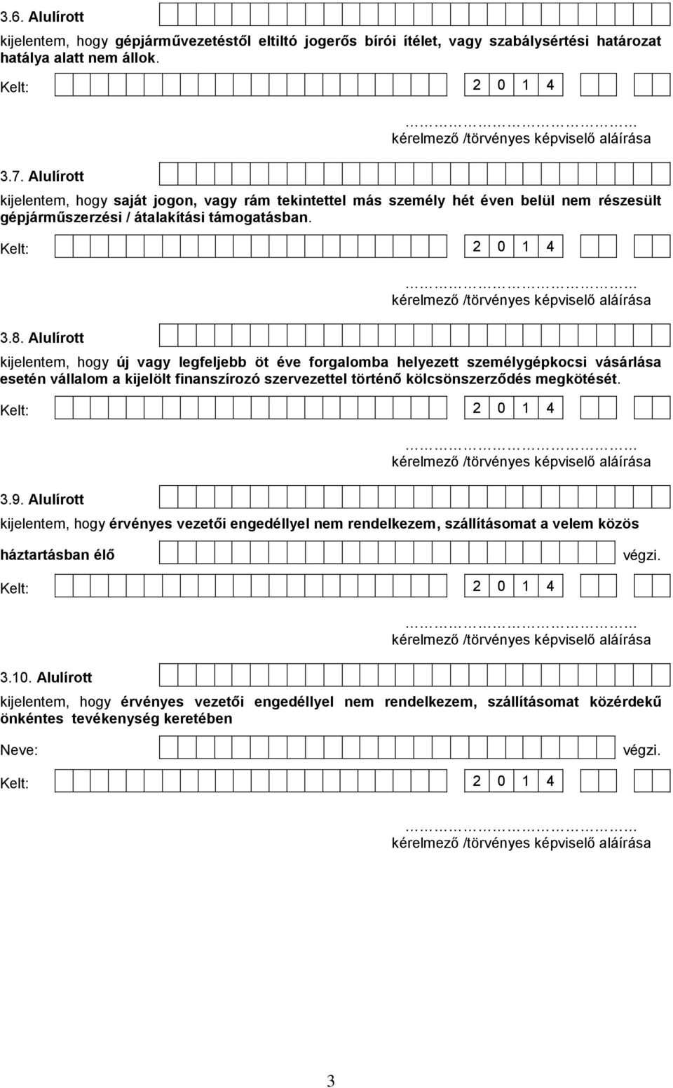 Alulírott kijelentem, hogy új vagy legfeljebb öt éve forgalomba helyezett személygépkocsi vásárlása esetén vállalom a kijelölt finanszírozó szervezettel történő kölcsönszerződés