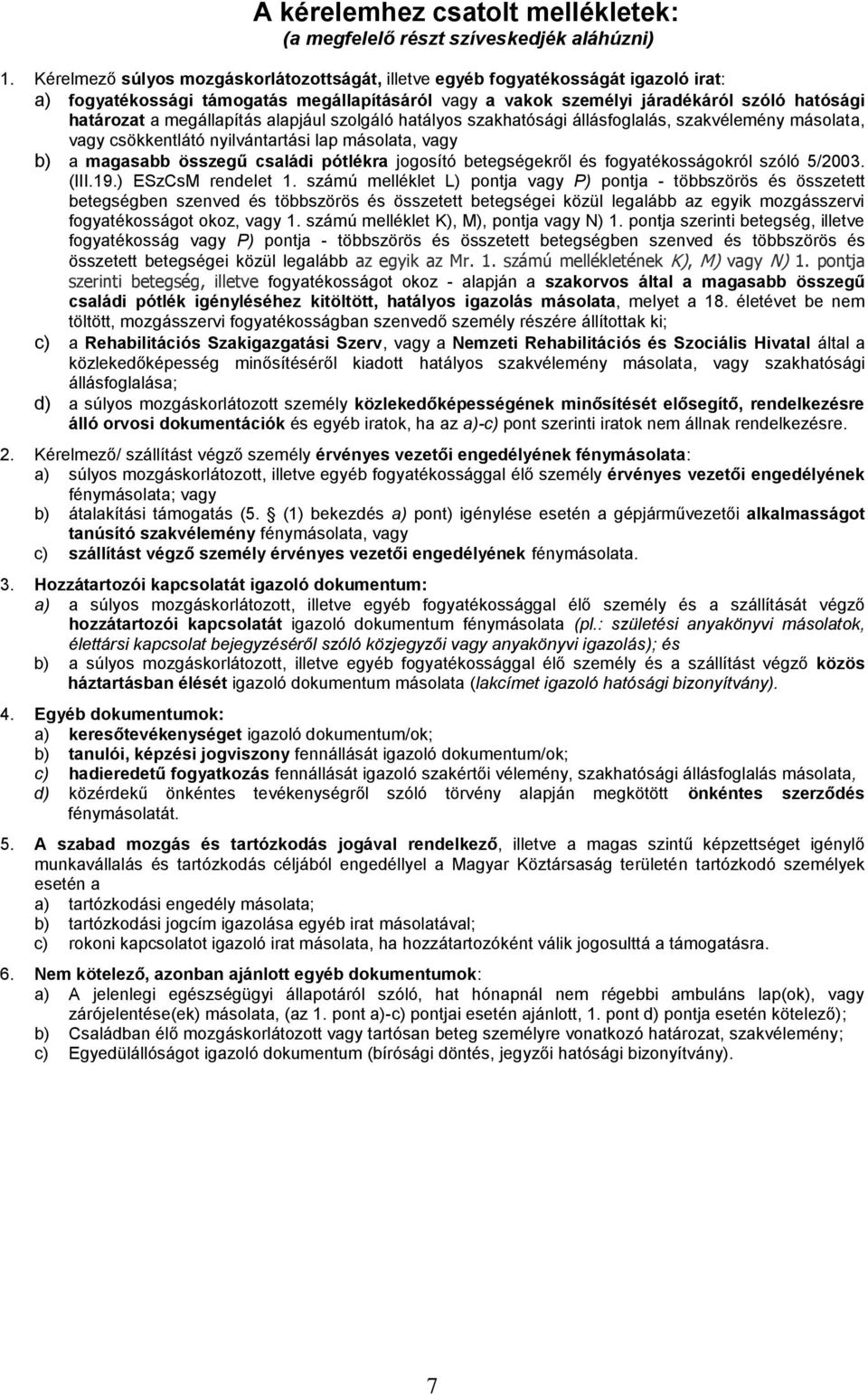 megállapítás alapjául szolgáló hatályos szakhatósági állásfoglalás, szakvélemény másolata, vagy csökkentlátó nyilvántartási lap másolata, vagy b) a magasabb összegű családi pótlékra jogosító