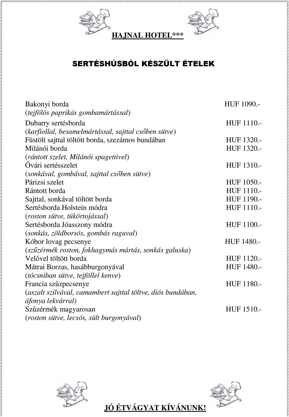 - (rántott szelet, Milánói spagettivel) Óvári sertésszelet HUF 1310.- (sonkával, gombával, sajttal csőben sütve) Párizsi szelet HUF 1050.- Rántott borda HUF 1110.