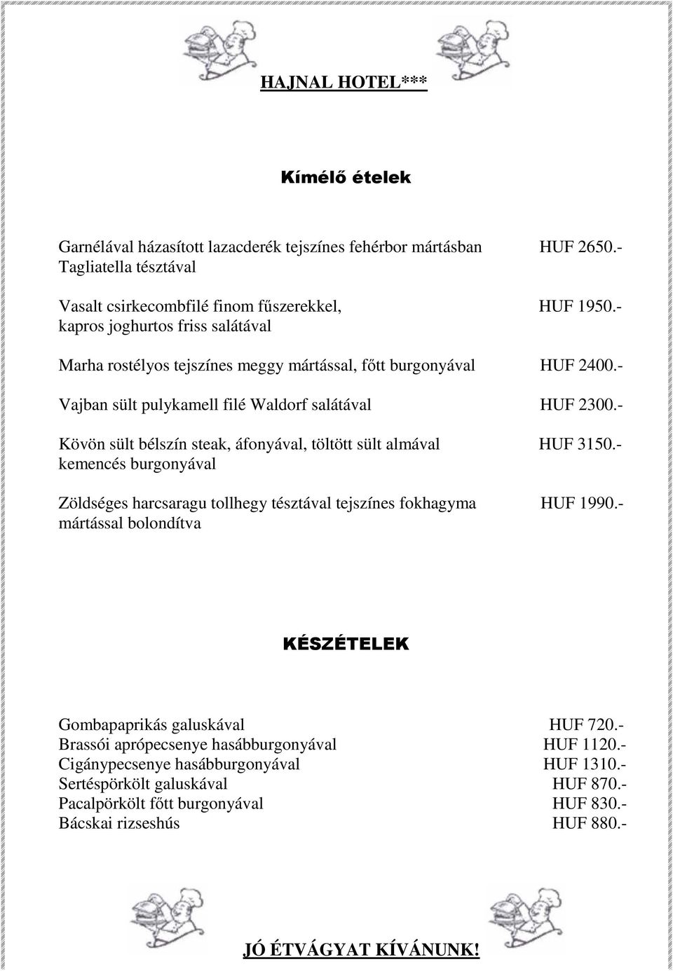 - Kövön sült bélszín steak, áfonyával, töltött sült almával HUF 3150.- kemencés burgonyával Zöldséges harcsaragu tollhegy tésztával tejszínes fokhagyma HUF 1990.