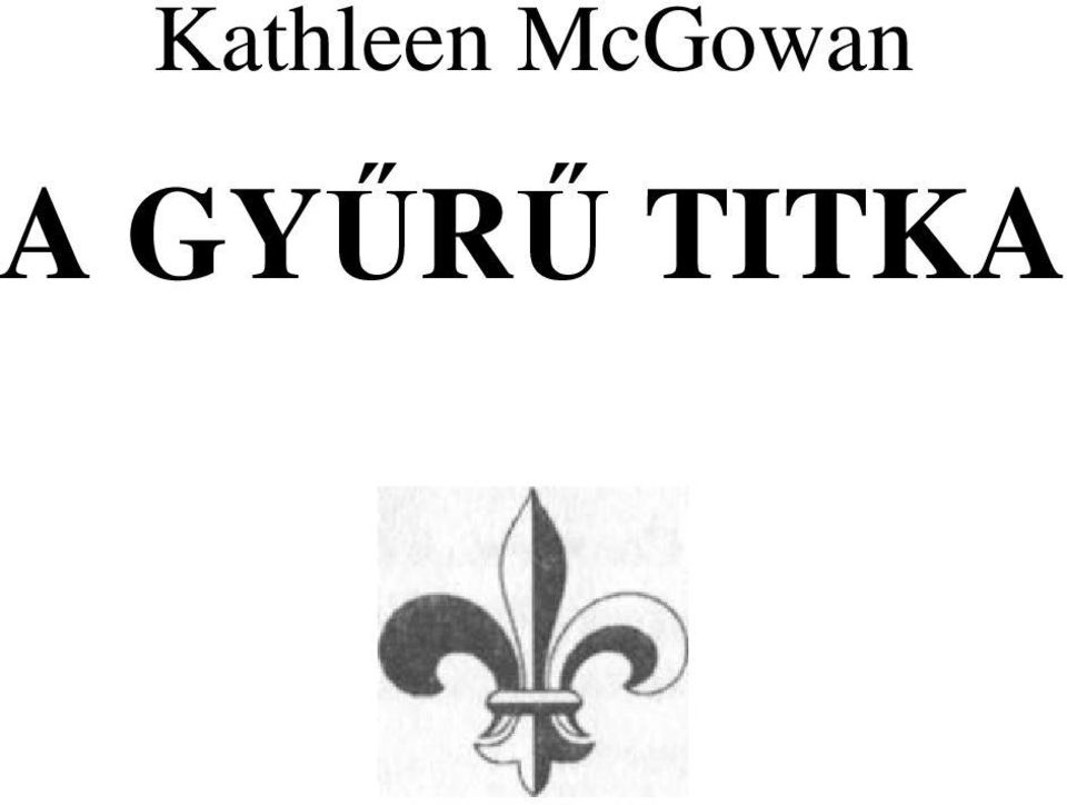 Kathleen McGowan A GYŰRŰ TITKA - PDF Free Download