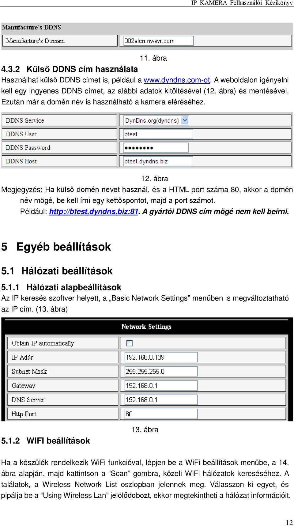 ábra Megjegyzés: Ha külső domén nevet használ, és a HTML port száma 80, akkor a domén név mögé, be kell írni egy kettőspontot, majd a port számot. Például: http://btest.dyndns.biz:81.