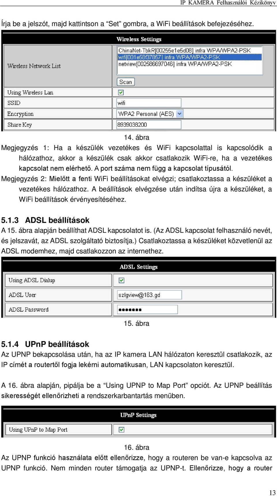 A port száma nem függ a kapcsolat típusától. Megjegyzés 2: Mielőtt a fenti WiFi beállításokat elvégzi; csatlakoztassa a készüléket a vezetékes hálózathoz.