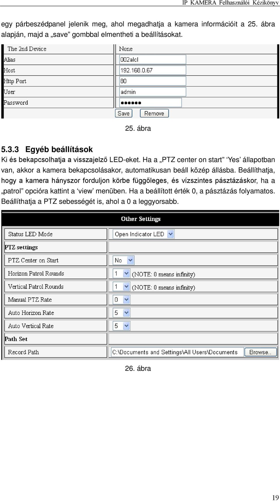 Ha a PTZ center on start Yes állapotban van, akkor a kamera bekapcsolásakor, automatikusan beáll közép állásba.