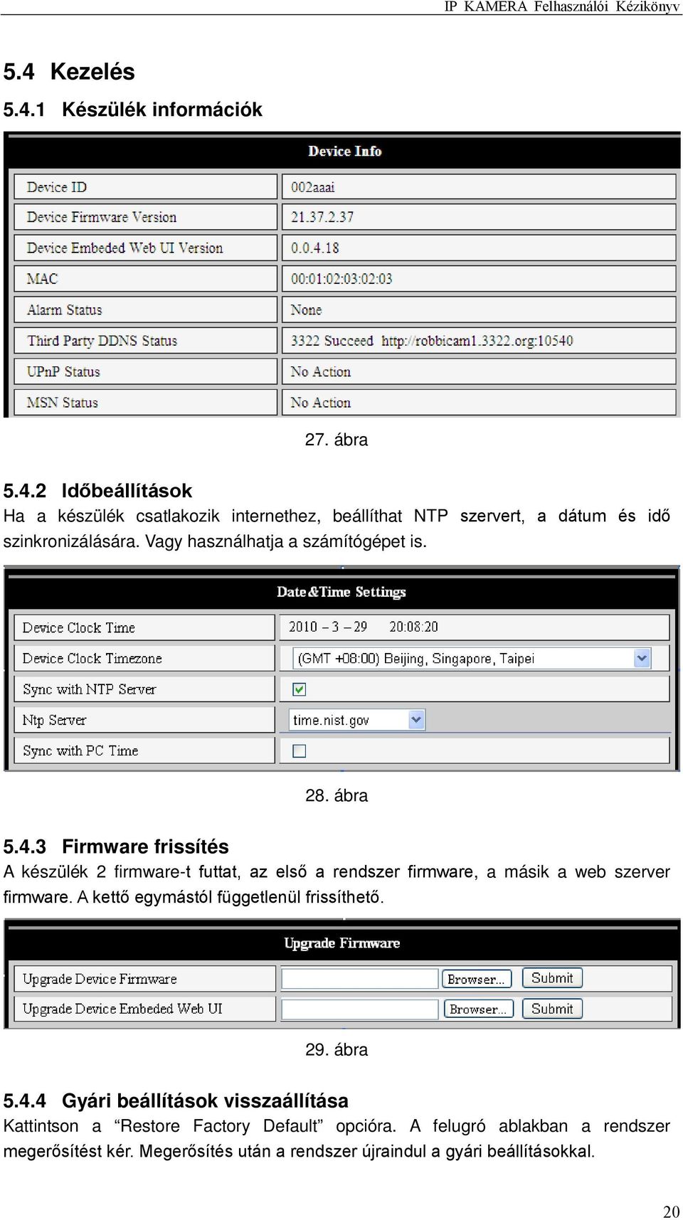 3 Firmware frissítés A készülék 2 firmware-t futtat, az első a rendszer firmware, a másik a web szerver firmware.