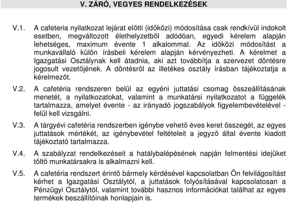 Az időközi módosítást a munkavállaló külön írásbeli kérelem alapján kérvényezheti. A kérelmet a Igazgatási Osztálynak kell átadnia, aki azt továbbítja a szervezet döntésre jogosult vezetőjének.