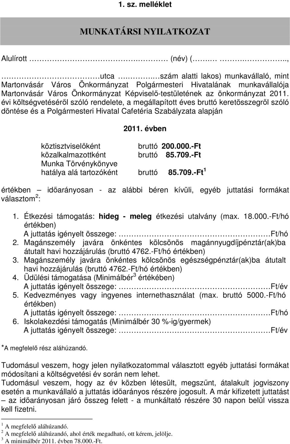 évi költségvetéséről szóló rendelete, a megállapított éves bruttó keretösszegről szóló döntése és a Polgármesteri Hivatal Cafetéria Szabályzata alapján 2011. évben köztisztviselőként bruttó 200.000.