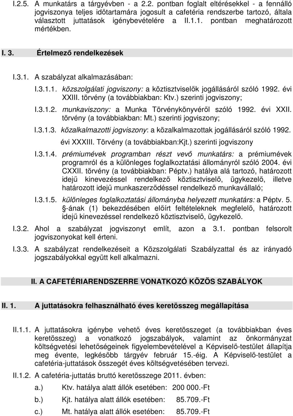 törvény (a továbbiakban: Ktv.) szerinti jogviszony; I.3.1.2. munkaviszony: a Munka Törvénykönyvéről szóló 1992. évi XXII. törvény (a továbbiakban: Mt.) szerinti jogviszony; I.3.1.3. közalkalmazotti jogviszony: a közalkalmazottak jogállásáról szóló 1992.