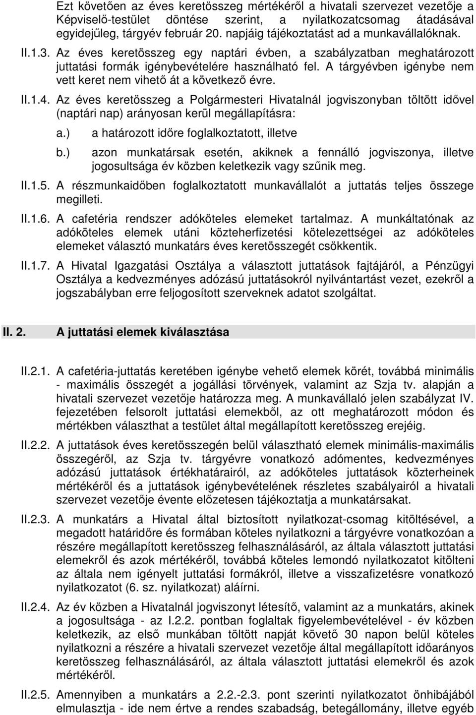 A tárgyévben igénybe nem vett keret nem vihető át a következő évre. II.1.4. Az éves keretösszeg a Polgármesteri Hivatalnál jogviszonyban töltött idővel (naptári nap) arányosan kerül megállapításra: a.